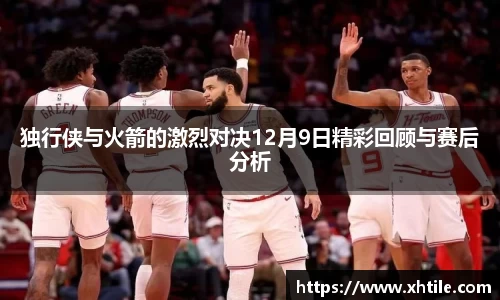 独行侠与火箭的激烈对决12月9日精彩回顾与赛后分析